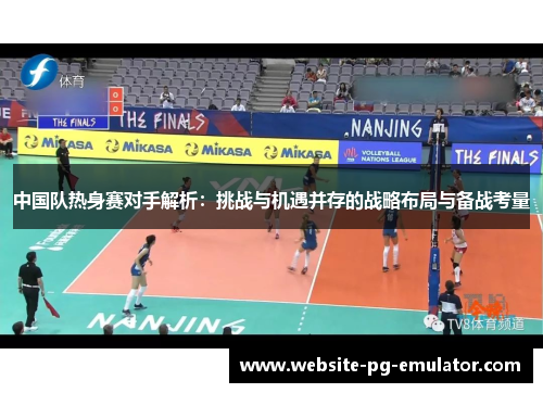 中国队热身赛对手解析:挑战与机遇并存的战略布局与备战考量 中国队热身赛对手解析:挑战与机遇并存的战略布局与备战考量