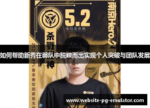 如何帮助新秀在弱队中脱颖而出实现个人突破与团队发展 如何帮助新秀在弱队中脱颖而出实现个人突破与团队发展