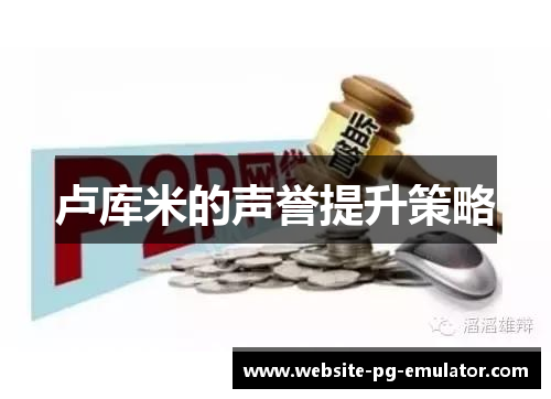 卢库米的声誉提升策略 卢库米的声誉提升策略