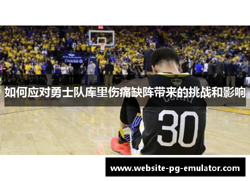 如何应对勇士队库里伤痛缺阵带来的挑战和影响 如何应对勇士队库里伤痛缺阵带来的挑战和影响