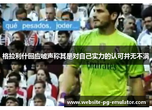 格拉利什回应嘘声称其是对自己实力的认可并无不满 格拉利什回应嘘声称其是对自己实力的认可并无不满