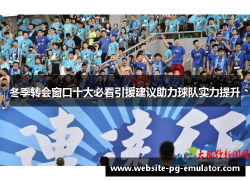冬季转会窗口十大必看引援建议助力球队实力提升 冬季转会窗口十大必看引援建议助力球队实力提升
