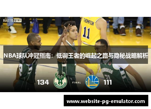 NBA球队冲冠指南:低调王者的崛起之路与隐秘战略解析 NBA球队冲冠指南:低调王者的崛起之路与隐秘战略解析