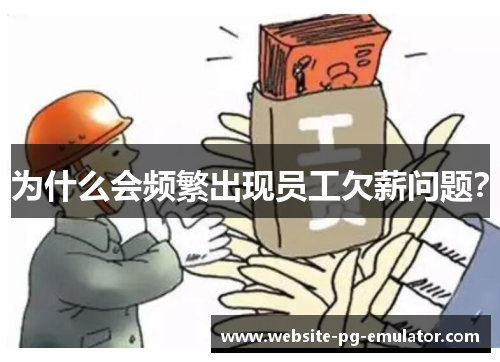 为什么会频繁出现员工欠薪问题? 为什么会频繁出现员工欠薪问题?