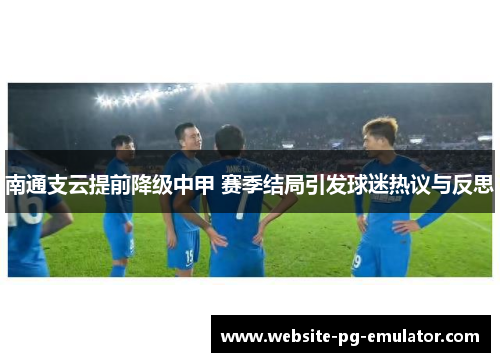 南通支云提前降级中甲 赛季结局引发球迷热议与反思